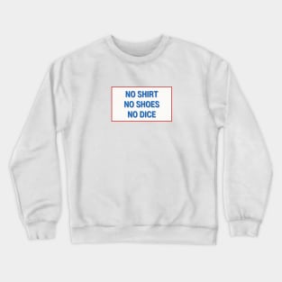 NO SHIRT NO SHOES NO DICE Crewneck Sweatshirt